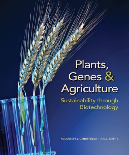 Plants, Genes, and Agriculture: Sustainability Through Biotechnology by Maarten J. Chrispeels, Paul Gepts