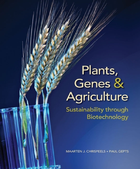 Plants, Genes, and Agriculture: Sustainability Through Biotechnology by Maarten J. Chrispeels, Paul Gepts