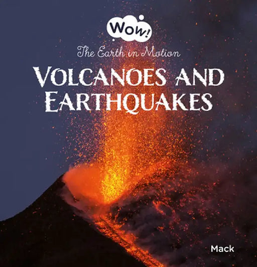 Wow! Volcanoes and Earthquakes. the Earth in Motion by Mack Van Gageldonk