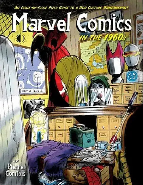 Marvel Comics in the 1960s: An Issue-By-Issue Field Guide to the Pop Culture Phenomenon by Pierre Comtois