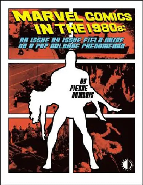 Marvel Comics in the 1980s: An Issue-By-Issue Field Guide to the Pop Culture Phenomenon by Pierre Comtois