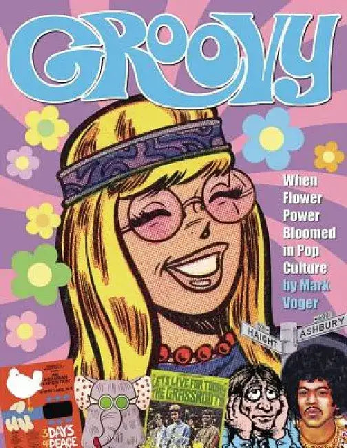 Groovy: When Flower Power Bloomed in Pop Culture by Mark Voger