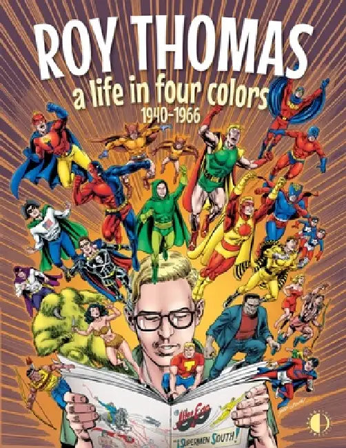 Roy Thomas: A Life in Four Colors, 1940-1966 by Roy Thomas