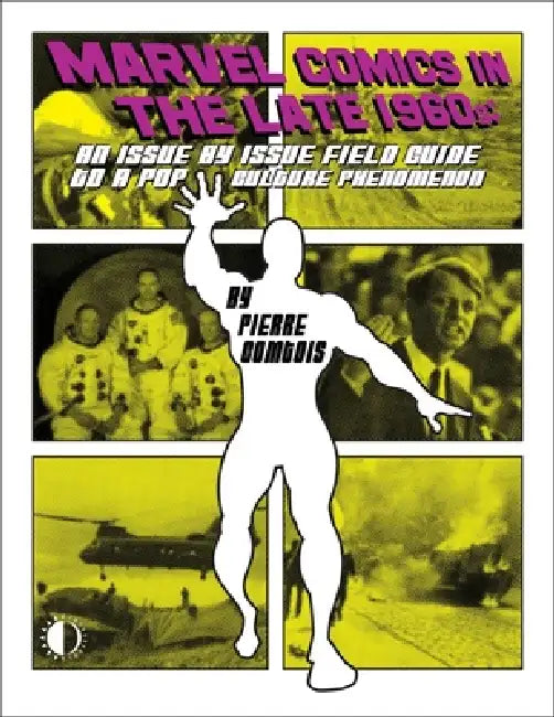 Marvel Comics in the Late 1960s: An Issue-By-Issue Field Guide to a Pop Culture Phenomenon by Pierre Comtois