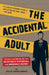 The Accidental Adult: Essays and Advice for the Reluctantly Responsible and Marginally Mature by Colin Sokolowski