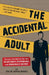 The Accidental Adult: Essays and Advice for the Reluctantly Responsible and Marginally Mature by Colin Sokolowski