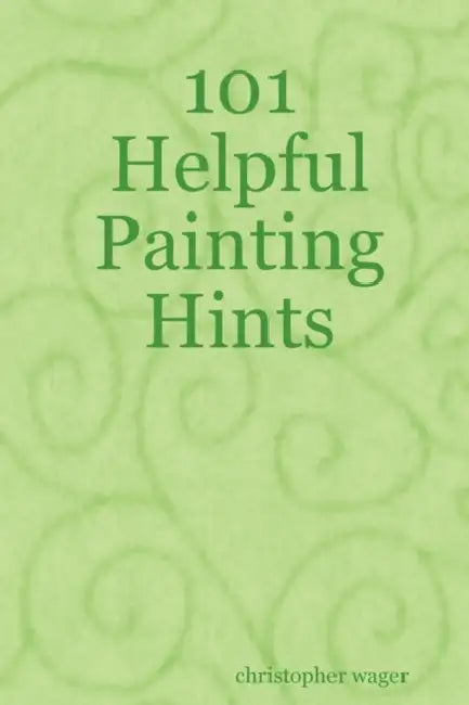 101 Helpful Painting Hints by Christopher Wager