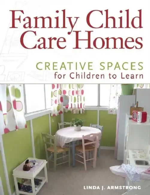 Family Child Care Homes: Creative Spaces for Children to Learn by Linda J. Armstrong