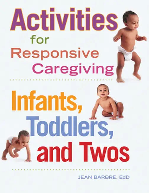 Activities for Responsive Caregiving: Infants, Toddlers, and Twos by Jean Barbre