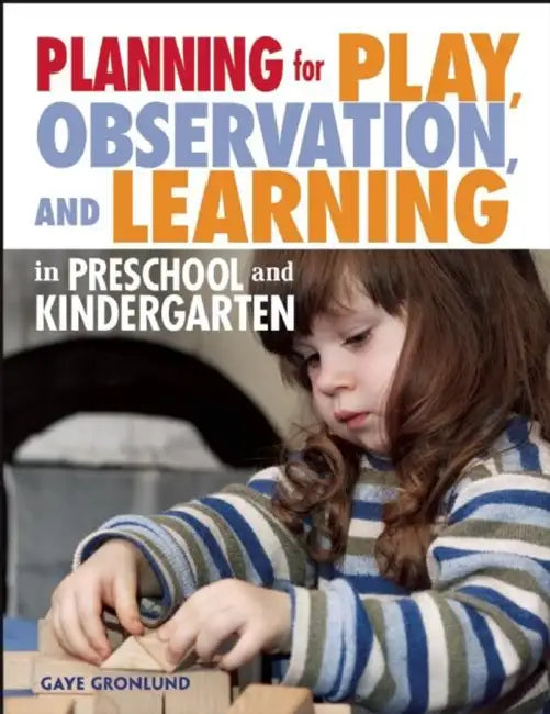 Planning for Play, Observation, and Learning in Preschool and Kindergarten by Gaye Gronlund