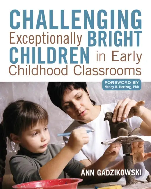 Challenging Exceptionally Bright Children in Early Childhood Classrooms by Ann Gadzikowski