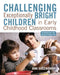 Challenging Exceptionally Bright Children in Early Childhood Classrooms by Ann Gadzikowski