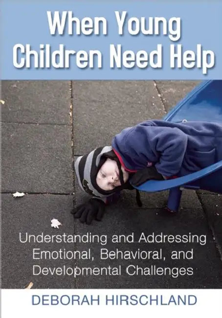 When Young Children Need Help: Understanding and Addressing Emotional, Behavorial, and Developmental Challenges by Deborah Hirschland