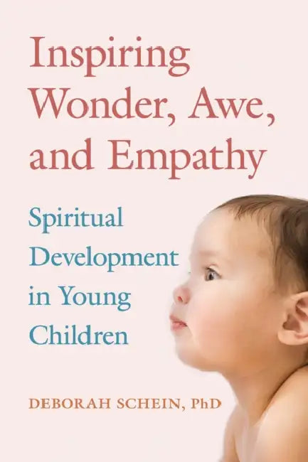 Inspiring Wonder, Awe, and Empathy: Spiritual Development in Young Children by Deborah Schein