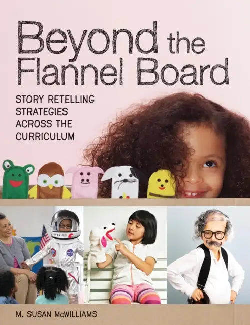 Beyond the Flannel Board: Story-Retelling Strategies Across the Curriculum by Carolyn P. Edwards, M. Susan McWilliams