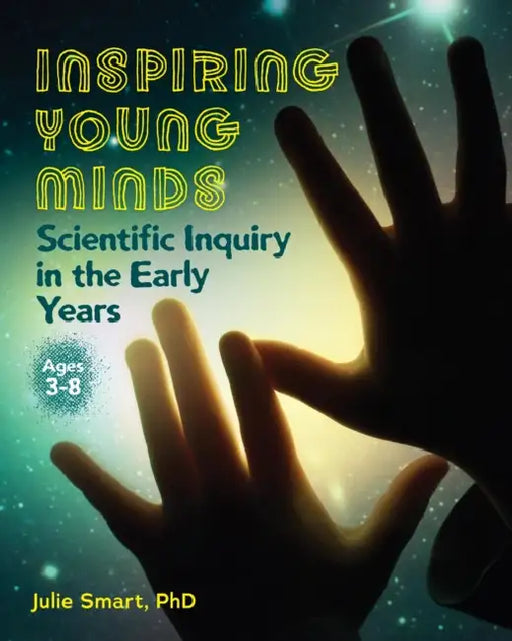 Inspiring Young Minds: Scientific Inquiry in the Early Years by Julie Smart