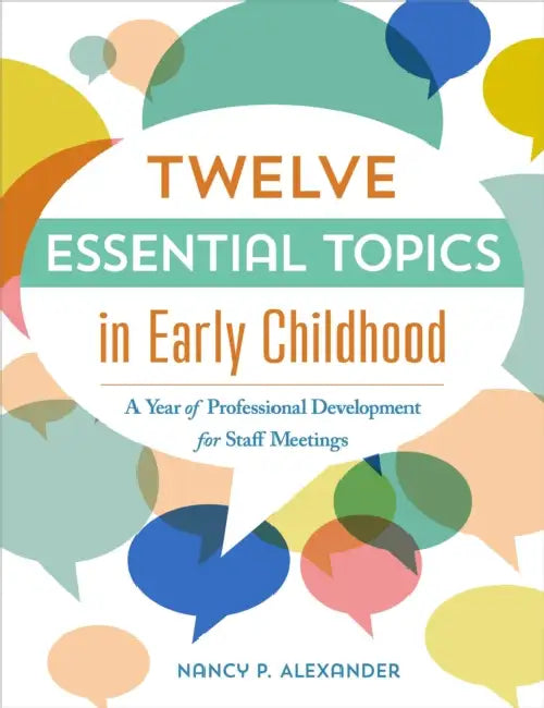 Twelve Essential Topics in Early Childhood: A Year of Professional Development in Staff Meetings by Nancy P. Alexander