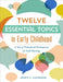 Twelve Essential Topics in Early Childhood: A Year of Professional Development in Staff Meetings by Nancy P. Alexander