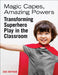 Magic Capes, Amazing Powers: Transforming Superhero Play in the Classroom by Eric Hoffman
