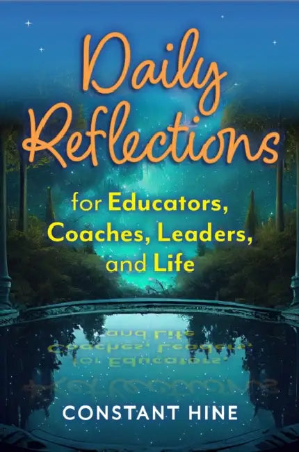 Daily Reflections for Educators, Coaches, Leaders, and Life by Constant Hine