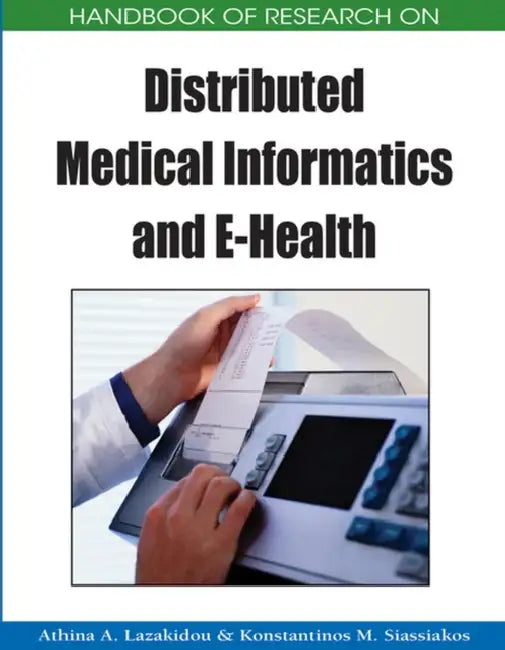 Handbook of Research on Distributed Medical Informatics and E-Health by Athina A. Lazakidou, Konstantinos M. Siassiakos