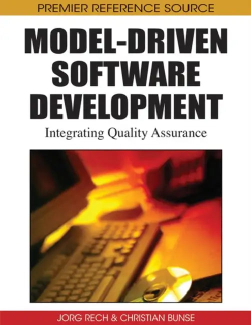 Model-Driven Software Development: Integrating Quality Assurance by Jörg Rech, Christian Bunse