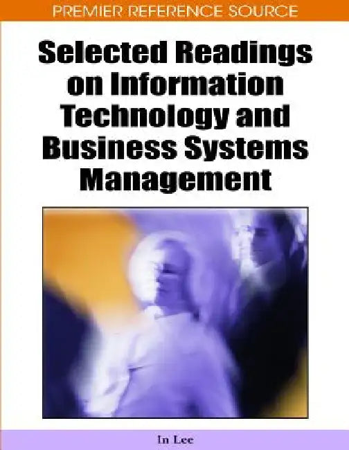 Selected Readings on Information Technology and Business Systems Management by In Lee