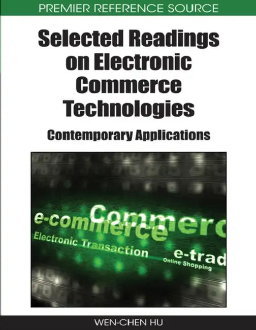 Selected Readings on Electronic Commerce Technologies: Contemporary Applications by Wen-Chen Hu