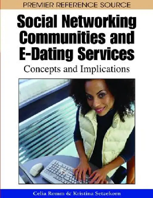 Social Networking Communities and E-Dating Services: Concepts and Implications by Celia Romm Livermore, Kristina Setzekorn