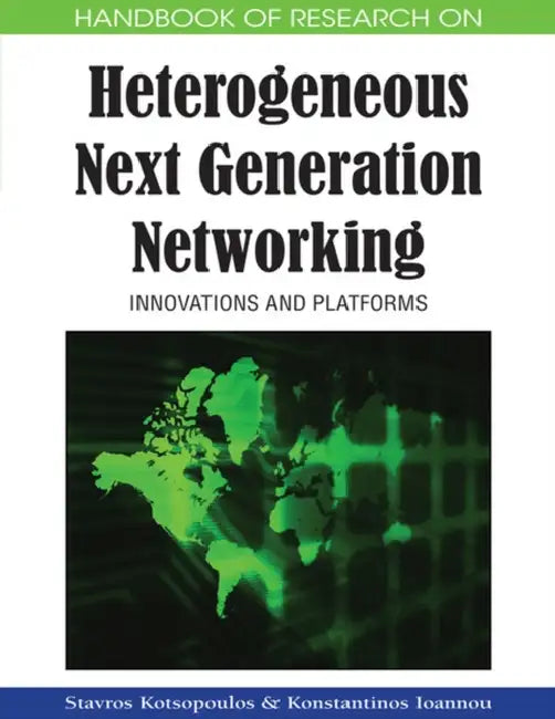 Handbook of Research on Heterogeneous Next Generation Networking: Innovations and Platforms by Stavros Kotsopoulos, Konstantinos Ioannou