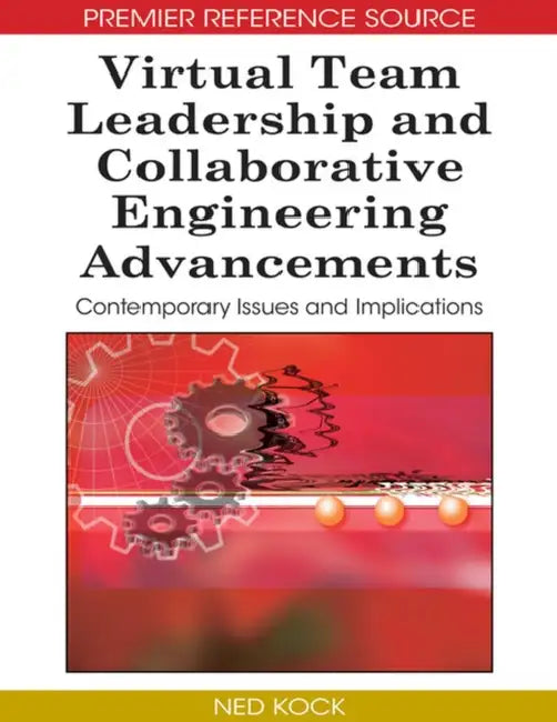 Virtual Team Leadership and Collaborative Engineering Advancements: Contemporary Issues and Implications by Ned Kock