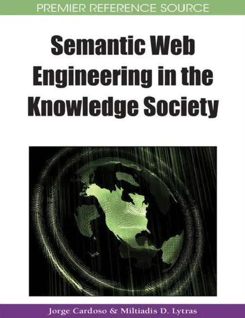Semantic Web Engineering in the Knowledge Society by Jorge Cardoso, Miltiadis D. Lytras
