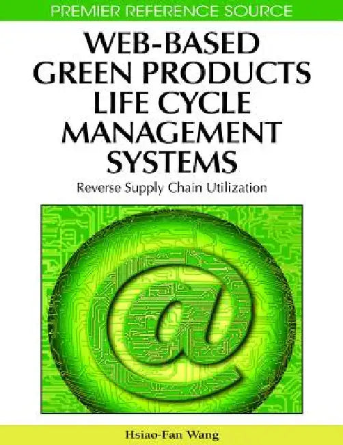 Web-Based Green Products Life Cycle Management Systems: Reverse Supply Chain Utilization by Hsiao-Fan Wang