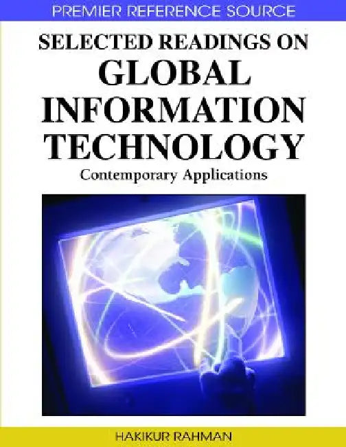 Selected Readings on Global Information Technology: Contemporary Applications by Hakikur Rahman