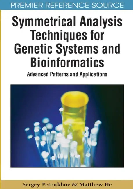 Symmetrical Analysis Techniques for Genetic Systems and Bioinformatics: Advanced Patterns and Applications by Sergey Petoukhov, Matthew He