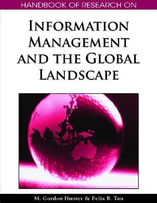 Handbook of Research on Information Management and the Global Landscape by M. Gordon Hunter, Felix B. Tan