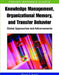 Knowledge Management, Organizational Memory and Transfer Behavior: Global Approaches and Advancements by Murray E. Jennex