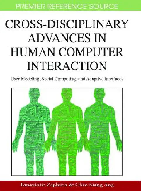 Cross-Disciplinary Advances in Human Computer Interaction: User Modeling, Social Computing, and Adaptive Interfaces by Panayiotis Zaphiris, Chee Siang Ang