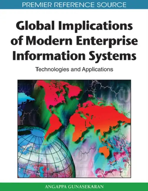 Global Implications of Modern Enterprise Information Systems: Technologies and Applications by Angappa Gunasekaran