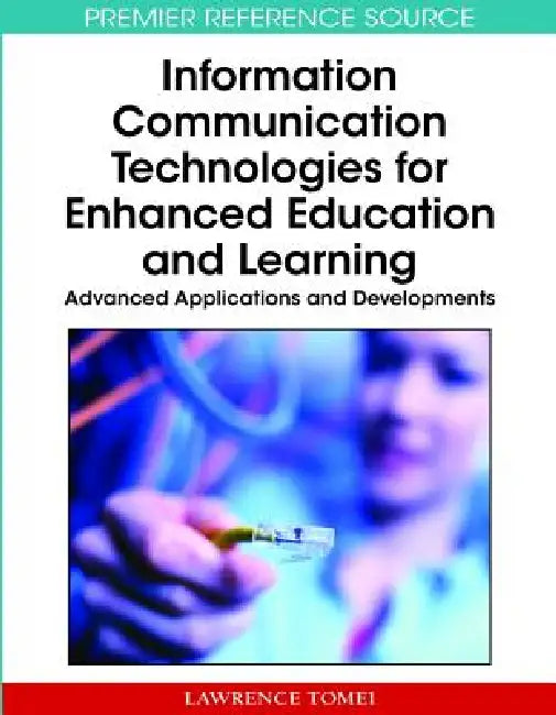 Information Communication Technologies for Enhanced Education and Learning: Advanced Applications and Developments by Lawrence a. Tomei