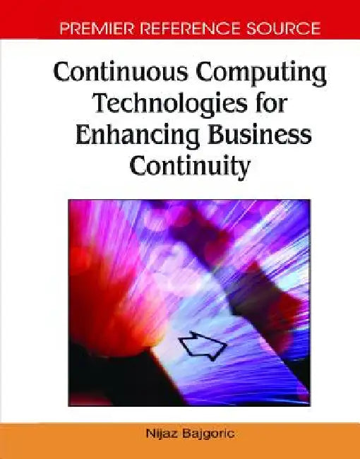Continuous Computing Technologies for Enhancing Business Continuity by Nijaz Bajgoric