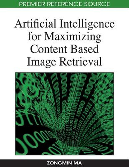 Artificial Intelligence for Maximizing Content Based Image Retrieval by Ma, Zongmin