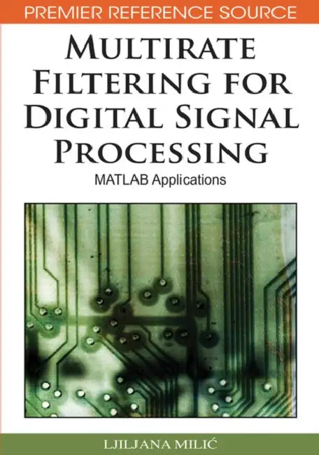 Multirate Filtering for Digital Signal Processing: MATLAB Applications by Ljiljana MILIC