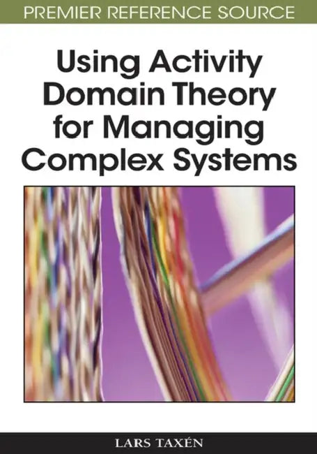 Using Activity Domain Theory for Managing Complex Systems by Lars Taxen