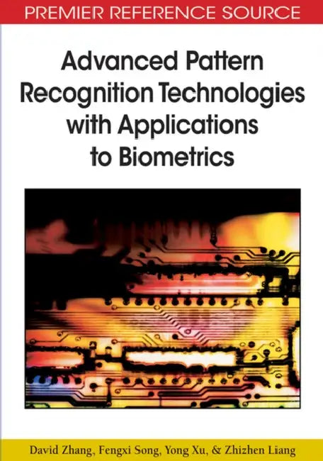 Advanced Pattern Recognition Technologies with Applications to Biometrics by David Zhang, Fengxi Song, Yong Xu