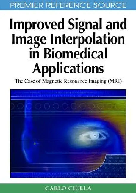 Improved Signal and Image Interpolation in Biomedical Applications: The Case of Magnetic Resonance Imaging (MRI) by Carlo Ciulla