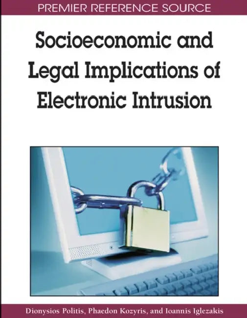 Socioeconomic and Legal Implications of Electronic Intrusion by Dionysios Politis, Phaedon-John Kozyris, Ioannis Iglezakis