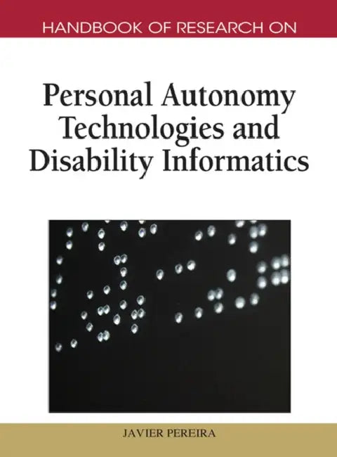 Handbook of Research on Personal Autonomy Technologies and Disability Informatics by Javier Pereira