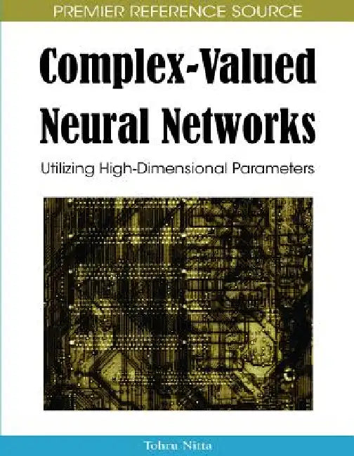 Complex-Valued Neural Networks: Utilizing High-Dimensional Parameters by Tohru Nitta
