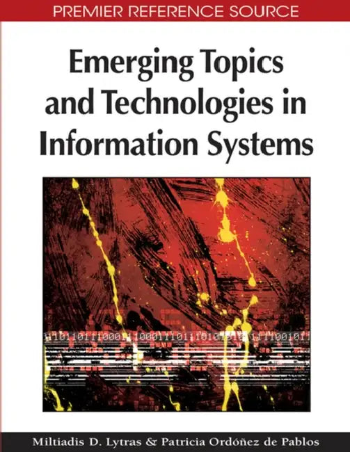 Emerging Topics and Technologies in Information Systems by Miltiadis D. Lytras, Patricia Ordóñez de Pablos